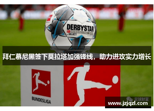 拜仁慕尼黑签下莫拉塔加强锋线，助力进攻实力增长