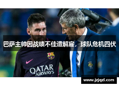 巴萨主帅因战绩不佳遭解雇，球队危机四伏