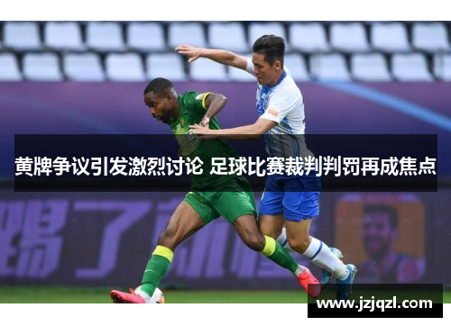黄牌争议引发激烈讨论 足球比赛裁判判罚再成焦点