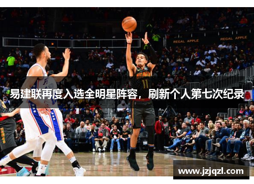 易建联再度入选全明星阵容，刷新个人第七次纪录