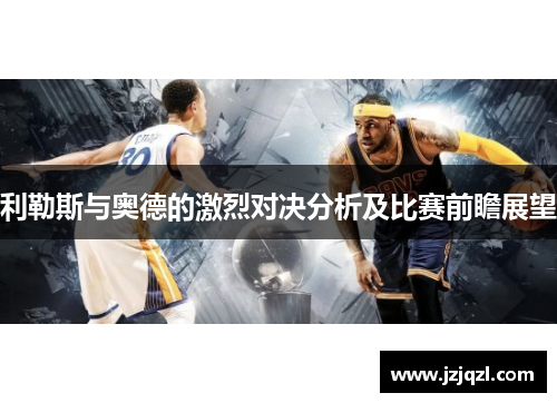 利勒斯与奥德的激烈对决分析及比赛前瞻展望
