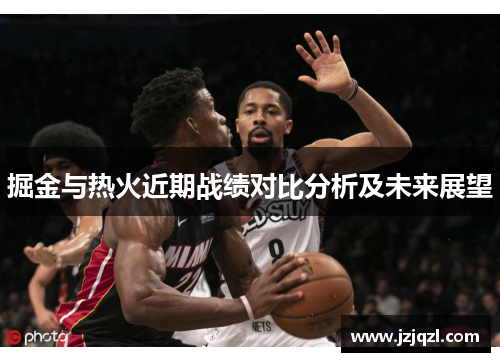 掘金与热火近期战绩对比分析及未来展望