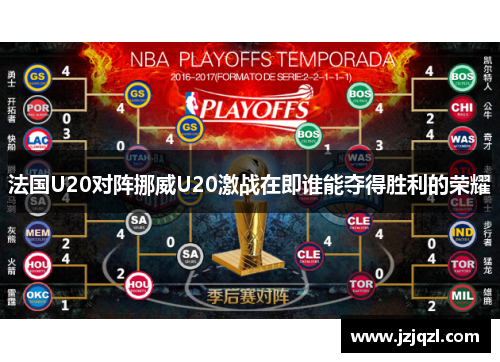 法国U20对阵挪威U20激战在即谁能夺得胜利的荣耀