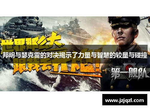 邦明与瑟克雷的对决揭示了力量与智慧的较量与碰撞
