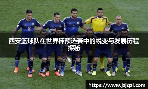 西安篮球队在世界杯预选赛中的蜕变与发展历程探秘