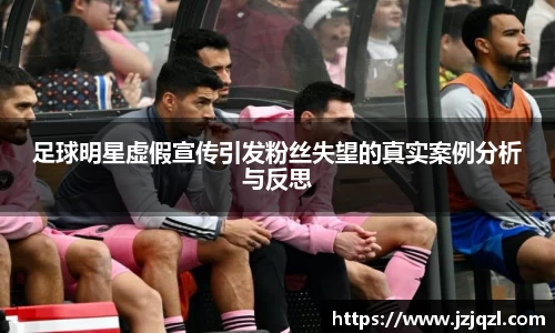 足球明星虚假宣传引发粉丝失望的真实案例分析与反思